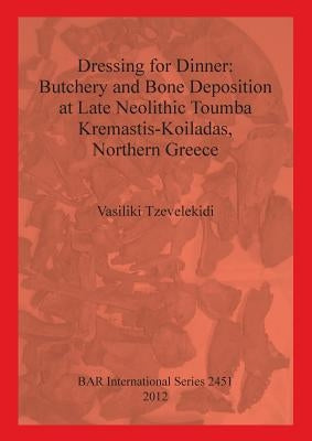 Dressing for Dinner: Butchery and Bone Deposition at Late Neolithic Toumba Kremastis-Koiladas, Northern Greece by Tzevelekidi, Vasiliki