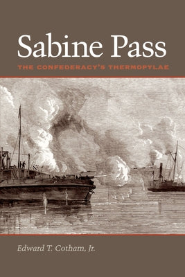 Sabine Pass: The Confederacy's Thermopylae by Cotham, Edward T.