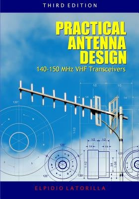 Practical Antenna Design 140-150 MHz VHF Transceivers Third Edition by Latorilla, Elpidio