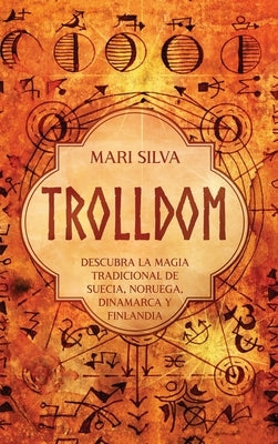 Trolldom: Descubra la magia tradicional de Suecia, Noruega, Dinamarca y Finlandia by Silva, Mari