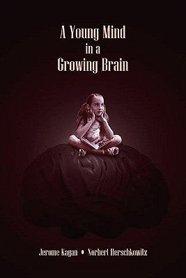A Young Mind in a Growing Brain by Kagan, Jerome