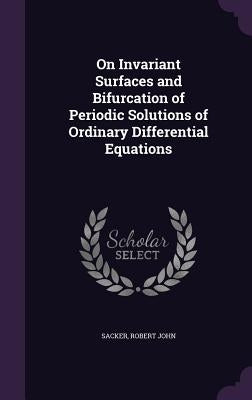 On Invariant Surfaces and Bifurcation of Periodic Solutions of Ordinary Differential Equations by Sacker, Robert John