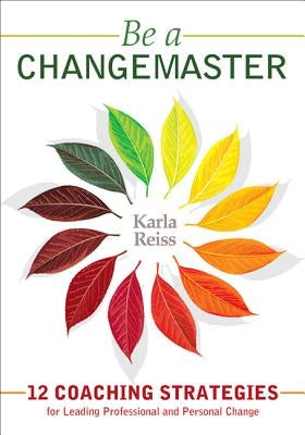 Be a CHANGEMASTER: 12 Coaching Strategies for Leading Professional and Personal Change by Reiss, Karla J.