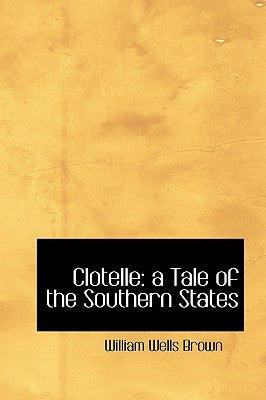 Clotelle: a Tale of the Southern States by Brown, William Wells