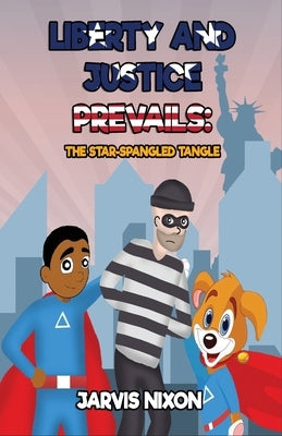 Liberty and Justice Prevails: The Star-Spangled Tangle by Nixon, Jarvis