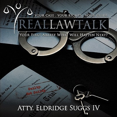 Real Law Talk: Your First Arrest What Will Happen Next? by Suggs, Atty Eldridge, IV