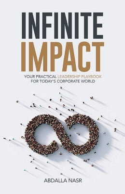 Infinite Impact: Your Practical Leadership Playbook For Today's Corporate World by Nasr, Abdalla