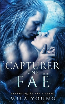 Capturer une Faë: Une Romance Paranormale by Young, Mila
