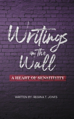 Writings on the Wall: A Heart of Sensitivity by Jones, Regina T.