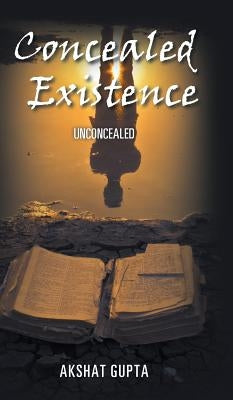 Concealed Existence: Unconcealed by Gupta, Akshat