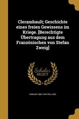 Clerambault; Geschichte eines freien Gewissens im Kriege. [Berechtigte Übertragung aus dem Französischen von Stefan Zweig] by Rolland, Romain 1866-1944