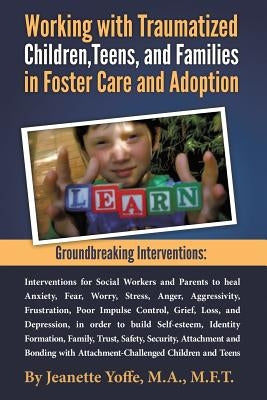 Groundbreaking Interventions: Working with Traumatized Children, Teens and Families in Foster Care and Adoption by Yoffe, M. F. T. Jeanette