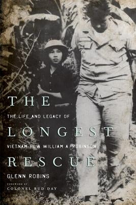 The Longest Rescue: The Life and Legacy of Vietnam POW William A. Robinson by Robins, Glenn