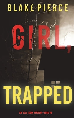 Girl, Trapped (An Ella Dark FBI Suspense Thriller-Book 8) by Pierce, Blake