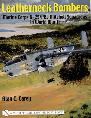 Leatherneck Bombers:: Marine Corps B-25/Pbj Mitchell Squadrons in World War II by Carey, Alan C.