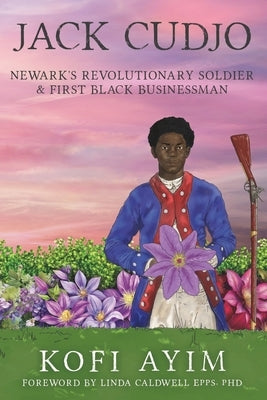 JACK CUDJO, Newark's Revolutionary Soldier and First Black Businessman by Ayim, Kofi
