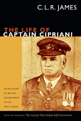 The Life of Captain Cipriani: An Account of British Government in the West Indies, with the pamphlet The Case for West-Indian Self Government by James, C. L. R.