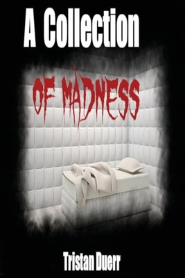 A Collection of Madness by Duerr, Tristan