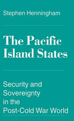 The Pacific Island States: Security and Sovereignty in the Post-Cold War World by Henningham, S.