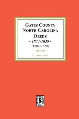 Gates County, North Carolina Deeds, 1833-1839. (Volume #6) by Taylor, Mona a.