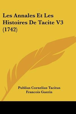Les Annales Et Les Histoires De Tacite V3 (1742) by Tacitus, Publius Cornelius
