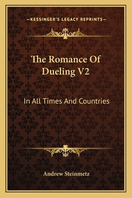 The Romance Of Dueling V2: In All Times And Countries by Steinmetz, Andrew