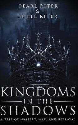 Kingdoms in the Shadows: A Tale of Mystery, War, and Betrayal by Riter, Pearl