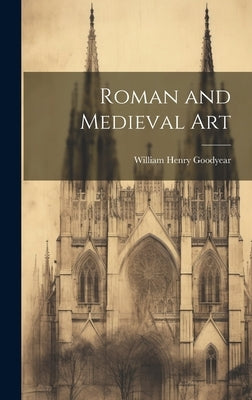 Roman and Medieval Art by Goodyear, William Henry