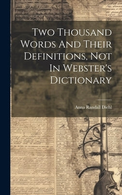 Two Thousand Words And Their Definitions, Not In Webster's Dictionary by Diehl, Anna Randall