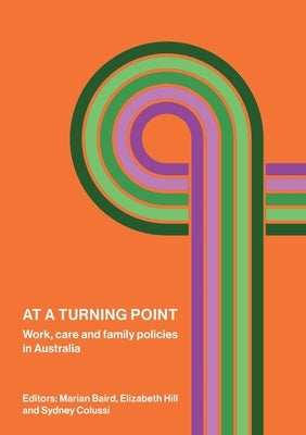 At a Turning Point: Work, care and family policies in Australia by Baird, Marian