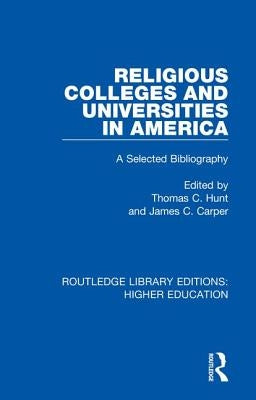 Religious Colleges and Universities in America: A Selected Bibliography by Hunt, Thomas