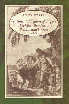 Sentimental Figures of Empire in Eighteenth-Century Britain and France by Festa, Lynn