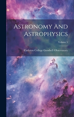 Astronomy And Astrophysics; Volume 5 by Carleton College (Northfield, Minn ).