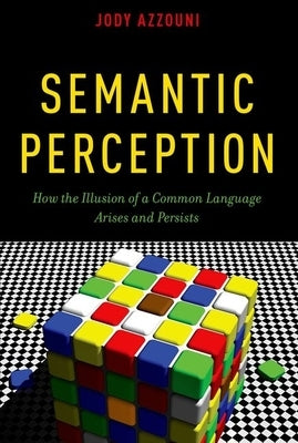 Semantic Perception: How the Illusion of a Common Language Arises and Persists by Azzouni, Jody