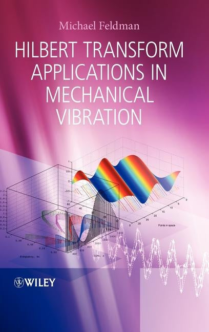 Hilbert Transform Applications in Mechanical Vibration by Feldman, Michael