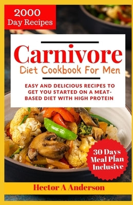 Carnivore Diet Cookbook for Men 2024: Easy and Delicious Recipes to Get you Started on a Meat based Diet with High Protein by Anderson, Hector A.