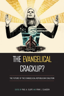 The Evangelical Crackup?: The Future of the Evangelical-Republican Coalition by Djupe, Paul
