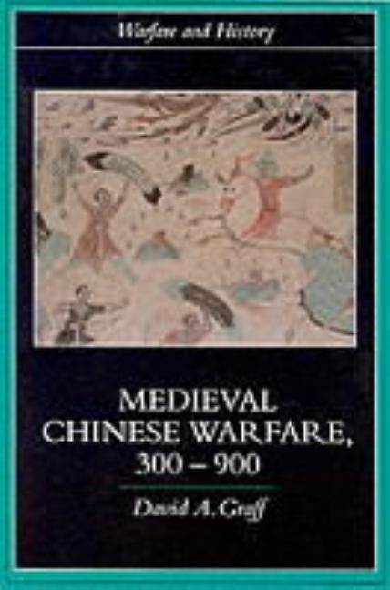 Medieval Chinese Warfare 300-900 by Graff, David