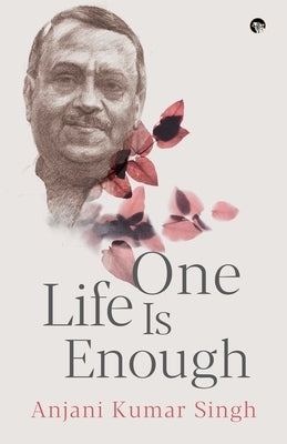 One Life Is Enough by Singh, Anjani Kumar