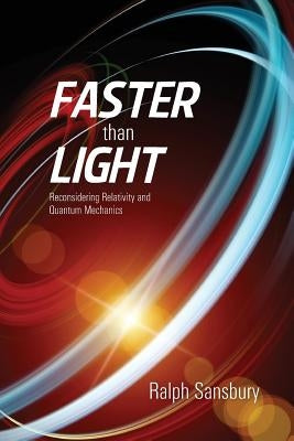 Faster Than Light: Quantum Mechanics And Relativity Reconsidered by Sansbury, Ralph