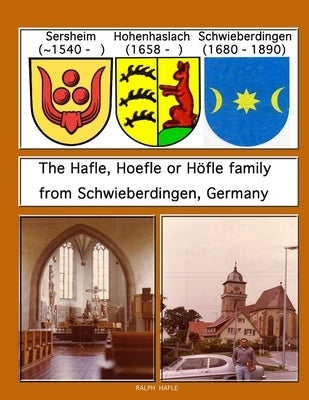 The Hafle, Hoefle or Höfle Family from Schwieberdingen, Germany by Hafle, Ralph