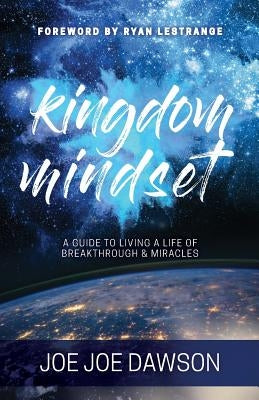 Kingdom Mindset: A Guide to Living a Life of Breakthrough & Miracles by Dawson, Joe Joe