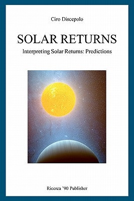 Solar Returns: Interpreting Solar Returns: Predictions by Discepolo, Ciro