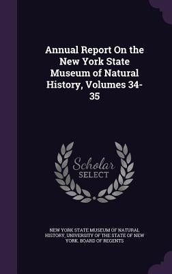 Annual Report On the New York State Museum of Natural History, Volumes 34-35 by New York State Museum of Natural History