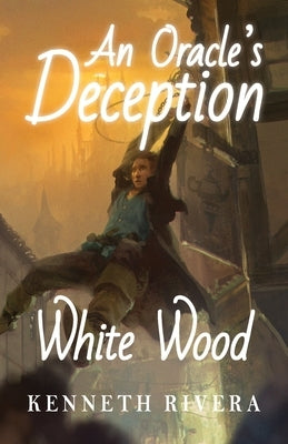 An Oracle's Deception: White Wood by Rivera, Kenneth X.