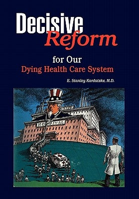Decisive Reform for Our Dying Health Care System by Kardatzke, E. Stanley M. D.