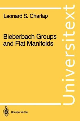 Bieberbach Groups and Flat Manifolds by Charlap, Leonard S.