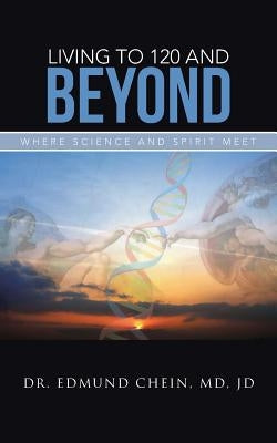 Living to 120 and Beyond: Where Science and Spirit Meet by Chein, Jd Edmund
