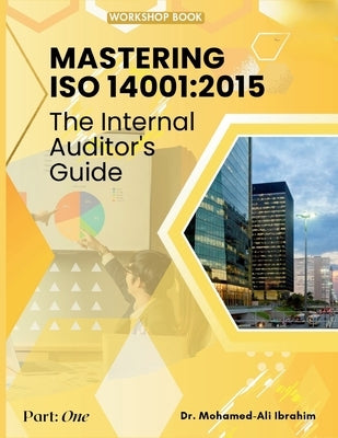Mastering ISO 14001: 2015: The Internal Auditor's Guide by Ali Ibrahim, Mohamed