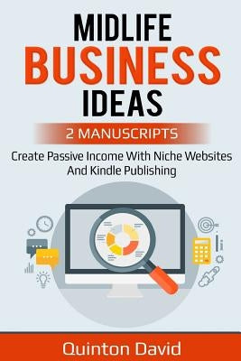 Midlife Business Ideas: Create Passvie Income with Niche Websites and Kindle Publishing by David, Quinton